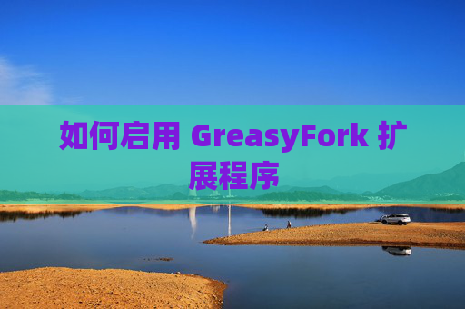 如何启用 GreasyFork 扩展程序