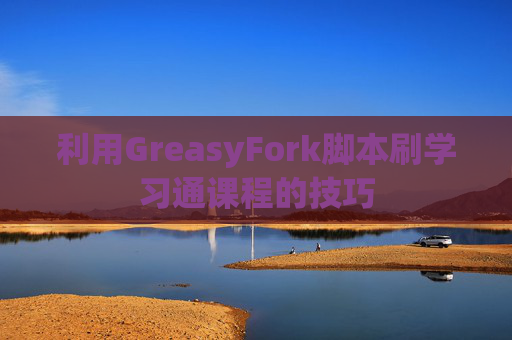 利用GreasyFork脚本刷学习通课程的技巧